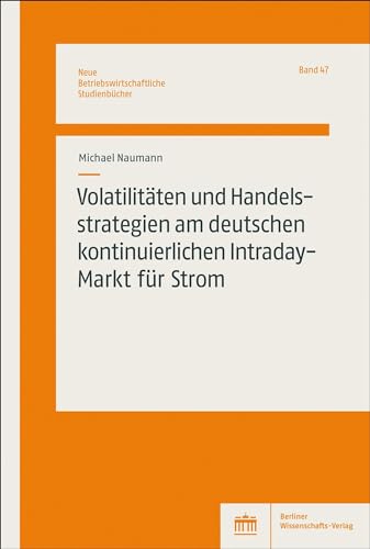 Volatilitäten und Handelsstrategien am deutschen kontinuierlichen Intraday-Markt für Strom (Neue Betriebswirtschaftliche Studienbücher)