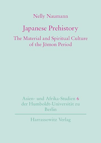 Japanese Prehistory: The Material and Spiritual Culture of the Jomon Period (Asien- und Afrikastudien der Humboldt-Universität zu Berlin, Band 6)