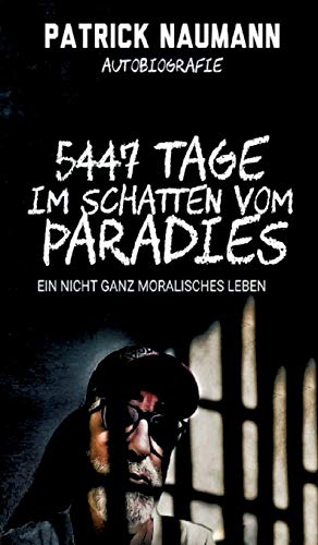 5447 Tage Im Schatten vom Paradies: Ein nicht ganz moralisches Leben von tredition