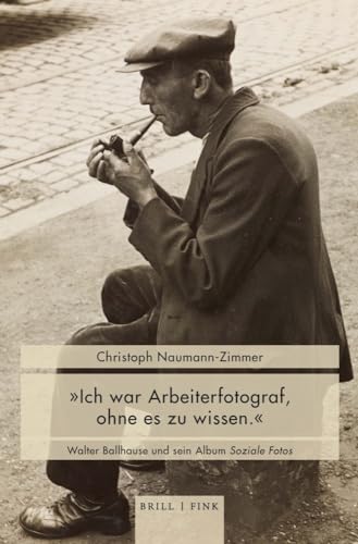 „Ich war Arbeiterfotograf, ohne es zu wissen“: Walter Ballhause und sein Album Soziale Fotos (vita activa) von Brill | Fink