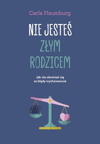 Nie jesteś złym rodzicem: Jak nie obwiniać się za błędy wychowawcze