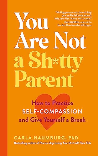 You Are Not a Sh*tty Parent: How to Practise Self-Compassion and Give Yourself a Break von Yellow Kite