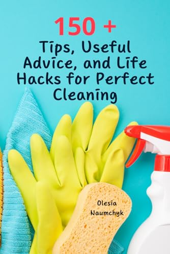 150 + Tips, Useful Advice, and Life Hacks for Perfect Cleaning: How to Make Your Home Sparkle with Cleanliness 150 + Tips, Useful Advice, and Life Hacks for Perfect Cleaning: How to Make Your Home Sparkle with Cleanliness von Independently published