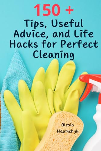 150 + Tips, Useful Advice, and Life Hacks for Perfect Cleaning: How to Make Your Home Sparkle with Cleanliness 150 + Tips, Useful Advice, and Life Hacks for Perfect Cleaning: How to Make Your Home Sparkle with Cleanliness von Independently published