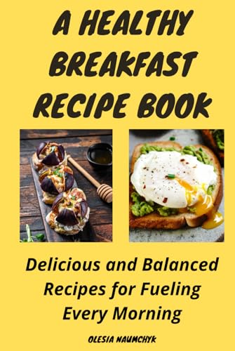 A Healthy Breakfast Recipe Book: Delicious and Balanced Recipes for Fueling Every Morning A Healthy Breakfast Recipe Book: Delicious and Balanced Recipes for Fueling Every Morning von Independently published