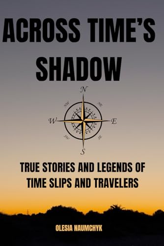 Across Time’s Shadow: True Stories and Legends of Time Slips and Travelers Across Time’s Shadow: True Stories and Legends of Time Slips and Travelers von Independently published