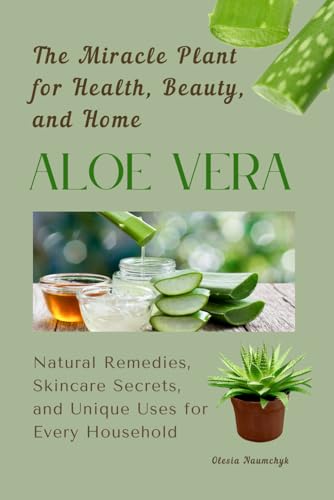 Aloe Vera: The Miracle Plant for Health, Beauty, and Home: Natural Remedies, Skincare Secrets, and Unique Uses for Every Household Aloe Vera: The Miracle Plant for Health, Beauty, and Home: Natural Remedies, Skincare Secrets, and Unique Uses for Every Household von Independently published
