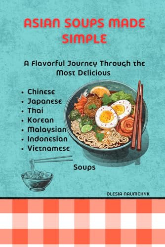 Asian Soups Made Simple: A Flavorful Journey Through the Most Delicious Chinese, Japanese, Thai, Korean, Malaysian, Indonesian, and Vietnamese Soups Asian Soups Made Simple: A Flavorful Journey Through the Most Delicious Chinese, Japanese, Thai, Korean, Malaysian, Indonesian, and Vietnamese Soups von Independently published