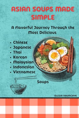 Asian Soups Made Simple: A Flavorful Journey Through the Most Delicious Chinese, Japanese, Thai, Korean, Malaysian, Indonesian, and Vietnamese Soups Asian Soups Made Simple: A Flavorful Journey Through the Most Delicious Chinese, Japanese, Thai, Korean, Malaysian, Indonesian, and Vietnamese Soups von Independently published