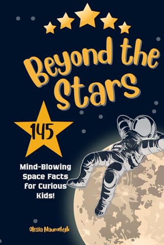 Beyond the Stars: 145 Mind-Blowing Space Facts for Curious Kids! Beyond the Stars: 145 Mind-Blowing Space Facts for Curious Kids! von Independently published