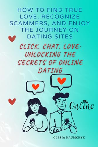 Click, Chat, Love: Unlocking the Secrets of Online Dating: How to Find True Love, Recognize Scammers, and Enjoy the Journey on Dating Sites Click, Chat, Love: Unlocking the Secrets of Online Dating: How to Find True Love, Recognize Scammers, and Enjoy the Journey on Dating Sites von Independently published