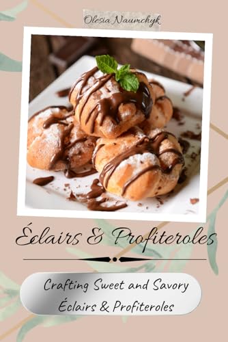 Éclairs & Profiteroles: Crafting Sweet and Savory Éclairs & Profiteroles Éclairs & Profiteroles: Crafting Sweet and Savory Éclairs & Profiteroles von Independently published