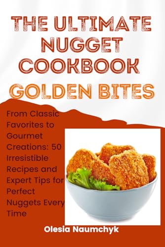 Golden Bites: The Ultimate Nugget Cookbook: From Classic Favorites to Gourmet Creations: 50 Irresistible Recipes and Expert Tips for Perfect Nuggets Every Time Golden Bites: The Ultimate Nugget Cookbook: From Classic Favorites to Gourmet Creations: 50 Irresistible Recipes and Expert Tips for Perfect Nuggets Every Time von Independently published