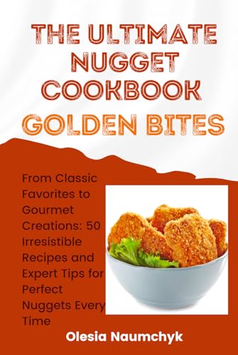 Golden Bites: The Ultimate Nugget Cookbook: From Classic Favorites to Gourmet Creations: 50 Irresistible Recipes and Expert Tips for Perfect Nuggets Every Time Golden Bites: The Ultimate Nugget Cookbook: From Classic Favorites to Gourmet Creations: 50 Irresistible Recipes and Expert Tips for Perfect Nuggets Every Time von Independently published