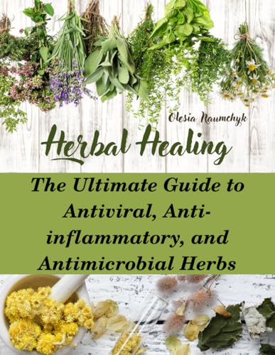 Herbal Healing: The Ultimate Guide to Antiviral, Anti-inflammatory, and Antimicrobial Herbs Herbal Healing: The Ultimate Guide to Antiviral, Anti-inflammatory, and Antimicrobial Herbs von Independently published