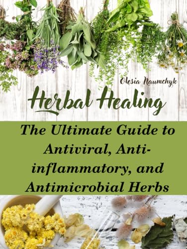 Herbal Healing: The Ultimate Guide to Antiviral, Anti-inflammatory, and Antimicrobial Herbs Herbal Healing: The Ultimate Guide to Antiviral, Anti-inflammatory, and Antimicrobial Herbs von Independently published