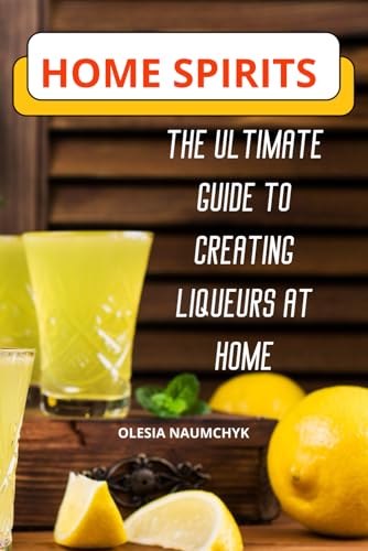 Home Spirits: The Ultimate Guide to Creating Liqueurs at Home Home Spirits: The Ultimate Guide to Creating Liqueurs at Home von Independently published