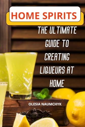 Home Spirits: The Ultimate Guide to Creating Liqueurs at Home Home Spirits: The Ultimate Guide to Creating Liqueurs at Home von Independently published
