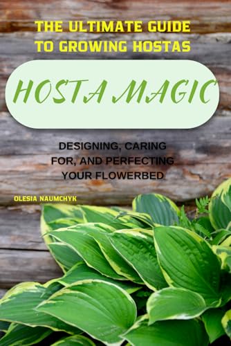 Hosta Magic: The Ultimate Guide to Growing Hostas – Designing, Caring for, and Perfecting Your Flowerbed Hosta Magic: The Ultimate Guide to Growing Hostas – Designing, Caring for, and Perfecting Your Flowerbed von Independently published