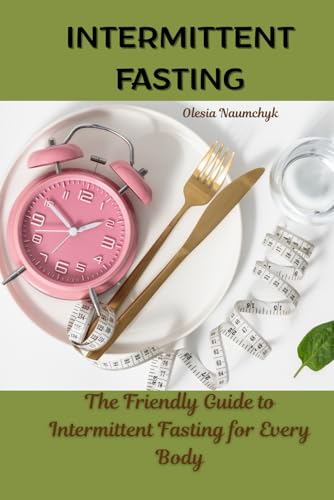 Intermittent Fasting: The Friendly Guide to Intermittent Fasting for Every Body Intermittent Fasting: The Friendly Guide to Intermittent Fasting for Every Body von Independently published