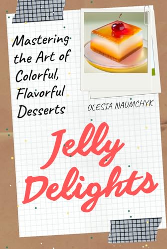 Jelly Delights: Mastering the Art of Colorful, Flavorful Desserts Jelly Delights: Mastering the Art of Colorful, Flavorful Desserts von Independently published