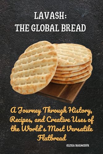 Lavash: The Global Bread: A Journey Through History, Recipes, and Creative Uses of the World's Most Versatile Flatbread Lavash: The Global Bread: A Journey Through History, Recipes, and Creative Uses of the World's Most Versatile Flatbread von Independently published