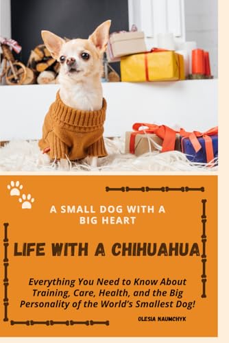 Life with a Chihuahua: A Small Dog with a Big Heart: Everything You Need to Know About Training, Care, Health, and the Big Personality of the World’s Smallest Dog! Life with a Chihuahua: A Small Dog with a Big Heart: Everything You Need to Know About Training, Care, Health, and the Big Personality of the World’s Smallest Dog! von Independently published