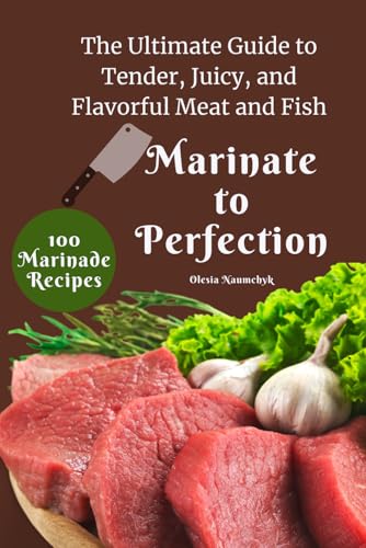 Marinate to Perfection: The Ultimate Guide to Tender, Juicy, and Flavorful Meat and Fish Marinate to Perfection: The Ultimate Guide to Tender, Juicy, and Flavorful Meat and Fish von Independently published