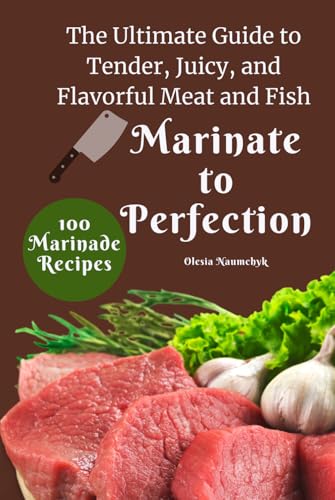 Marinate to Perfection: The Ultimate Guide to Tender, Juicy, and Flavorful Meat and Fish Marinate to Perfection: The Ultimate Guide to Tender, Juicy, and Flavorful Meat and Fish von Independently published