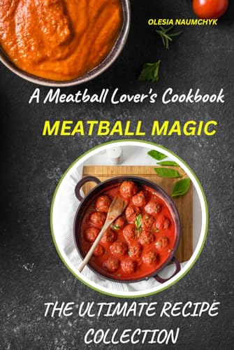 Meatball Magic: A Meatball Lover's Cookbook: The Ultimate Recipe Collection Meatball Magic: A Meatball Lover's Cookbook: The Ultimate Recipe Collection von Independently published