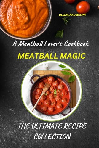 Meatball Magic: A Meatball Lover's Cookbook: The Ultimate Recipe Collection Meatball Magic: A Meatball Lover's Cookbook: The Ultimate Recipe Collection von Independently published