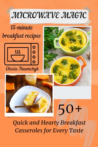 Microwave Magic: 50+ Quick and Hearty Breakfast Casseroles for Every Taste Microwave Magic: 50+ Quick and Hearty Breakfast Casseroles for Every Taste von Independently published
