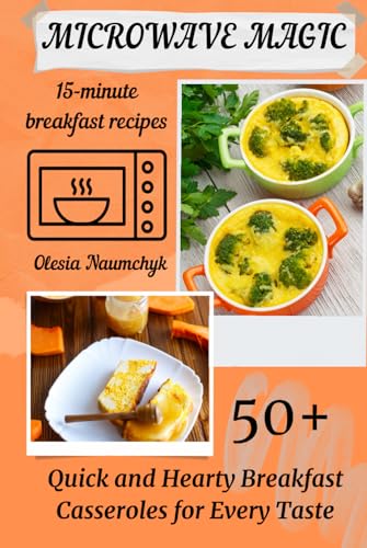 Microwave Magic: 50+ Quick and Hearty Breakfast Casseroles for Every Taste Microwave Magic: 50+ Quick and Hearty Breakfast Casseroles for Every Taste von Independently published