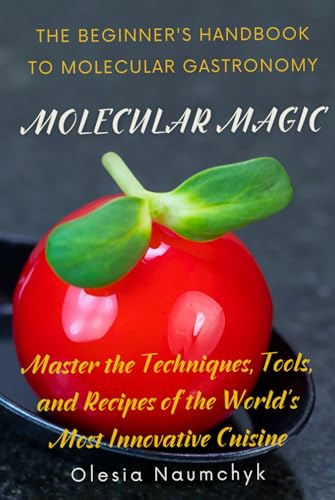Molecular Magic: The Beginner's Handbook to Molecular Gastronomy: Master the Techniques, Tools, and Recipes of the World's Most Innovative Cuisine Molecular Magic: The Beginner's Handbook to Molecular Gastronomy: Master the Techniques, Tools, and Recipes of the World's Most Innovative Cuisine von Independently published
