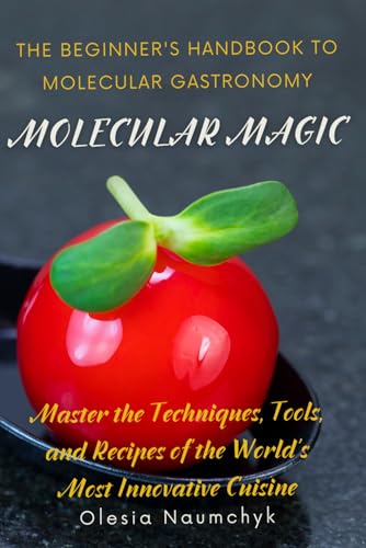 Molecular Magic: The Beginner's Handbook to Molecular Gastronomy: Master the Techniques, Tools, and Recipes of the World's Most Innovative Cuisine Molecular Magic: The Beginner's Handbook to Molecular Gastronomy: Master the Techniques, Tools, and Recipes of the World's Most Innovative Cuisine von Independently published