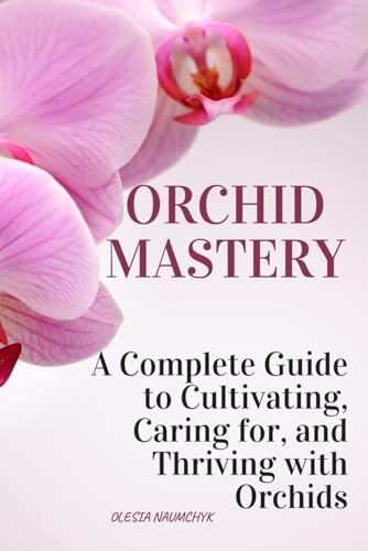 Orchid Mastery: A Complete Guide to Cultivating, Caring for, and Thriving with Orchids Orchid Mastery: A Complete Guide to Cultivating, Caring for, and Thriving with Orchids von Independently published