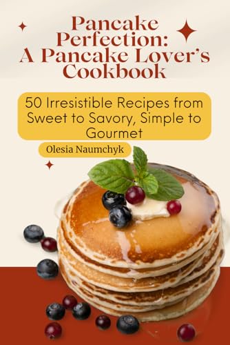 Pancake Perfection: A Pancake Lover’s Cookbook: 50 Irresistible Recipes from Sweet to Savory, Simple to Gourmet Pancake Perfection: A Pancake Lover’s Cookbook: 50 Irresistible Recipes from Sweet to Savory, Simple to Gourmet von Independently published