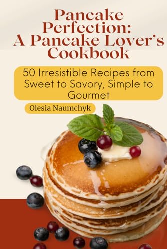 Pancake Perfection: A Pancake Lover’s Cookbook: 50 Irresistible Recipes from Sweet to Savory, Simple to Gourmet Pancake Perfection: A Pancake Lover’s Cookbook: 50 Irresistible Recipes from Sweet to Savory, Simple to Gourmet von Independently published