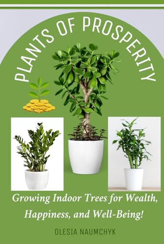 Plants of Prosperity: Growing Indoor Trees for Wealth, Happiness, and Well-Being! Plants of Prosperity: Growing Indoor Trees for Wealth, Happiness, and Well-Being! von Independently published