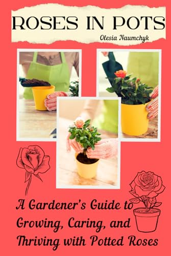 Roses in Pots: A Gardener’s Guide to Growing, Caring, and Thriving with Potted Roses Roses in Pots: A Gardener’s Guide to Growing, Caring, and Thriving with Potted Roses von Independently published