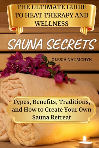 Sauna Secrets: The Ultimate Guide to Heat Therapy and Wellness: Types, Benefits, Traditions, and How to Create Your Own Sauna Retreat Sauna Secrets: The Ultimate Guide to Heat Therapy and Wellness: Types, Benefits, Traditions, and How to Create Your Own Sauna Retreat von Independently published
