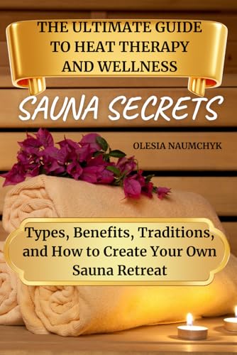 Sauna Secrets: The Ultimate Guide to Heat Therapy and Wellness: Types, Benefits, Traditions, and How to Create Your Own Sauna Retreat Sauna Secrets: The Ultimate Guide to Heat Therapy and Wellness: Types, Benefits, Traditions, and How to Create Your Own Sauna Retreat von Independently published