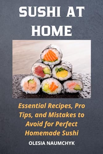Sushi at Home: Essential Recipes, Pro Tips, and Mistakes to Avoid for Perfect Homemade Sushi Sushi at Home: Essential Recipes, Pro Tips, and Mistakes to Avoid for Perfect Homemade Sushi von Independently published