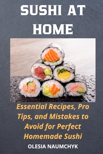 Sushi at Home: Essential Recipes, Pro Tips, and Mistakes to Avoid for Perfect Homemade Sushi Sushi at Home: Essential Recipes, Pro Tips, and Mistakes to Avoid for Perfect Homemade Sushi von Independently published