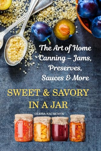 Sweet & Savory in a Jar: The Art of Home Canning – Jams, Preserves, Sauces & More Sweet & Savory in a Jar: The Art of Home Canning – Jams, Preserves, Sauces & More von Independently published