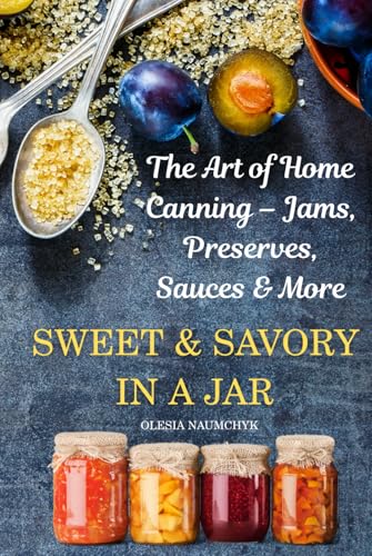 Sweet & Savory in a Jar: The Art of Home Canning – Jams, Preserves, Sauces & More Sweet & Savory in a Jar: The Art of Home Canning – Jams, Preserves, Sauces & More von Independently published