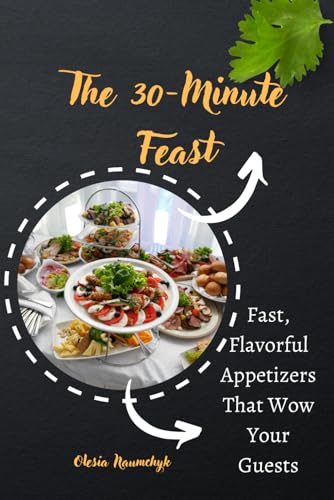 The 30-Minute Feast: Fast, Flavorful Appetizers That Wow Your Guests The 30-Minute Feast: Fast, Flavorful Appetizers That Wow Your Guests von Independently published
