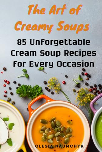 The Art of Creamy Soups: 85 Unforgettable Cream Soup Recipes for Every Occasion The Art of Creamy Soups: 85 Unforgettable Cream Soup Recipes for Every Occasion von Independently published