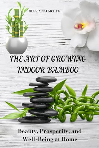 The Art of Growing Indoor Bamboo: Beauty, Prosperity, and Well-Being at Home The Art of Growing Indoor Bamboo: Beauty, Prosperity, and Well-Being at Home von Independently published