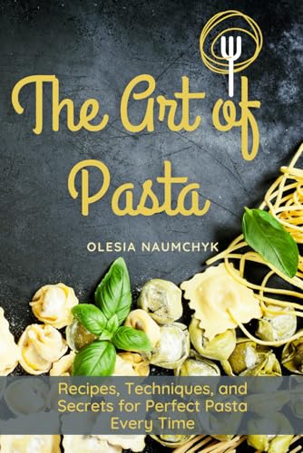 The Art of Pasta: Recipes, Techniques, and Secrets for Perfect Pasta Every Time The Art of Pasta: Recipes, Techniques, and Secrets for Perfect Pasta Every Time von Independently published